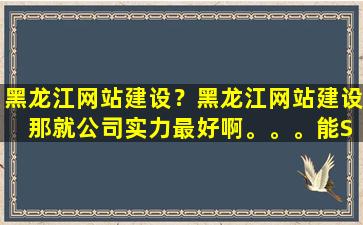 黑龙江网站建设？黑龙江网站建设 那就*实力最好啊。。。能Seo推广,优化的